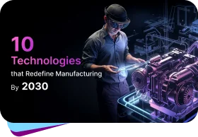 10 Technologies that
																			Redefine Manufacturing by 2030 